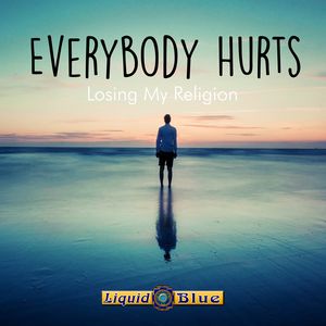 Every Body Hurts - Liquid Blue